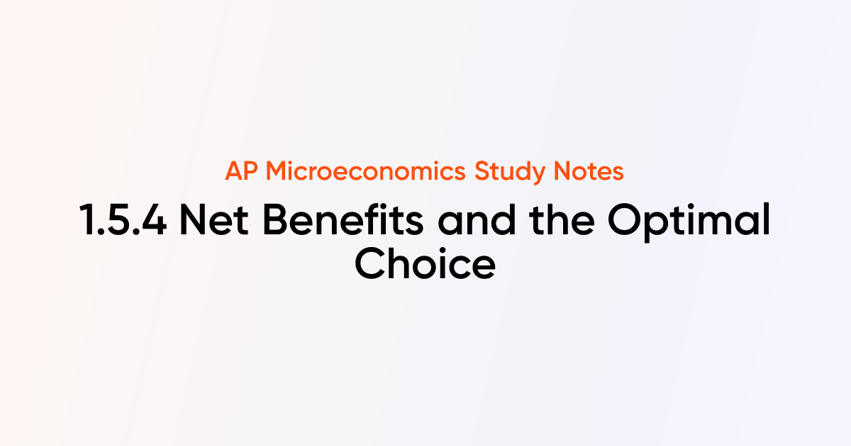 1.5.4 Net Benefits and the Optimal Choice | AP Microeconomics Notes ...