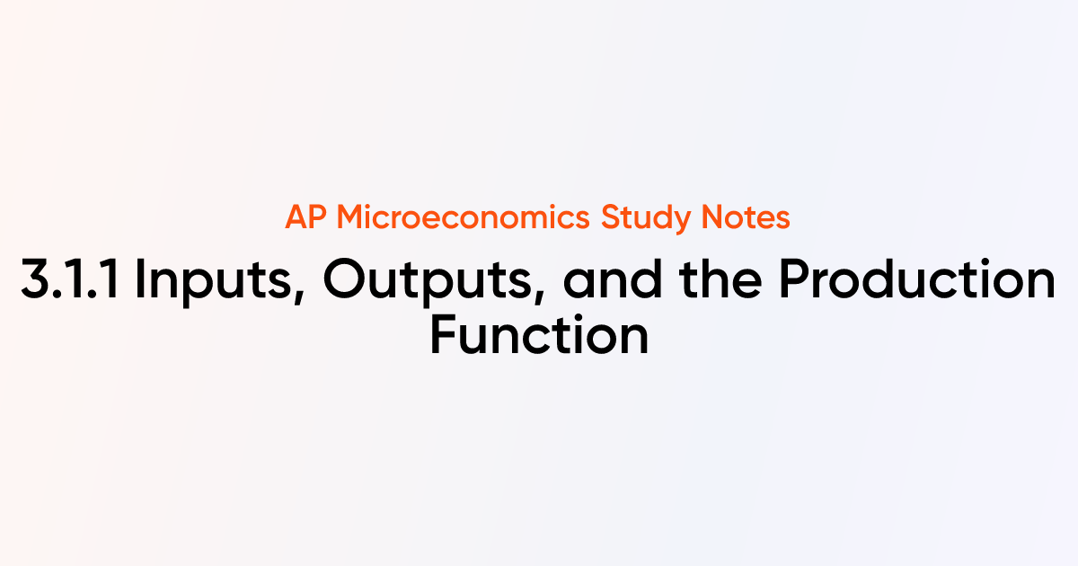 3.1.1 Inputs, Outputs, and the Production Function | AP Microeconomics ...