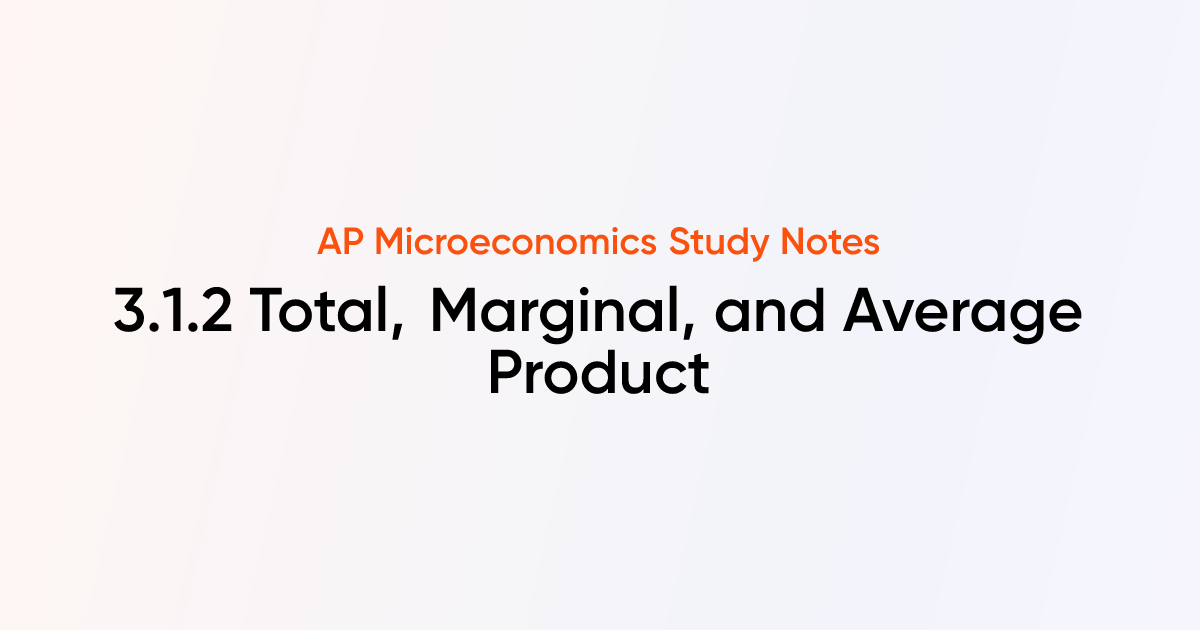 3.1.2 Total, Marginal, and Average Product | AP Microeconomics Notes ...