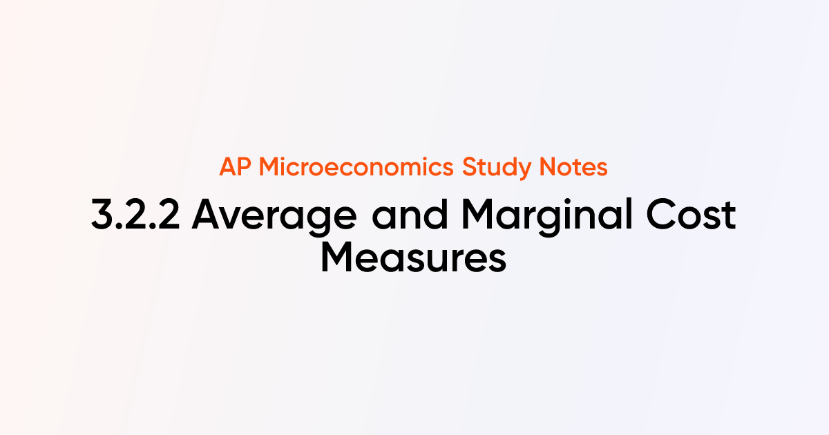 3.2.2 Average and Marginal Cost Measures | AP Microeconomics Notes ...