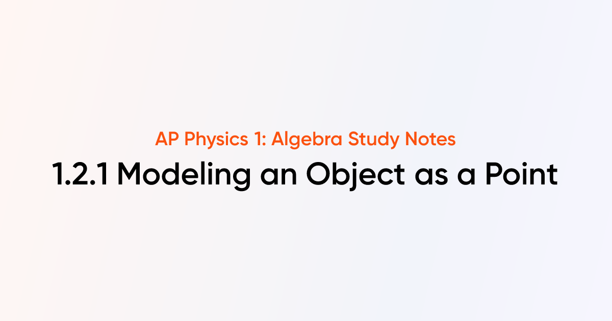 Modeling an Object as a Point (1.2.1) | AP Physics 1: Algebra Notes ...