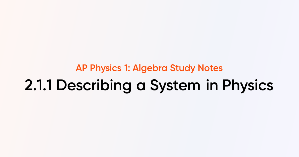 Describing a System in Physics (2.1.1) | AP Physics 1: Algebra Notes ...
