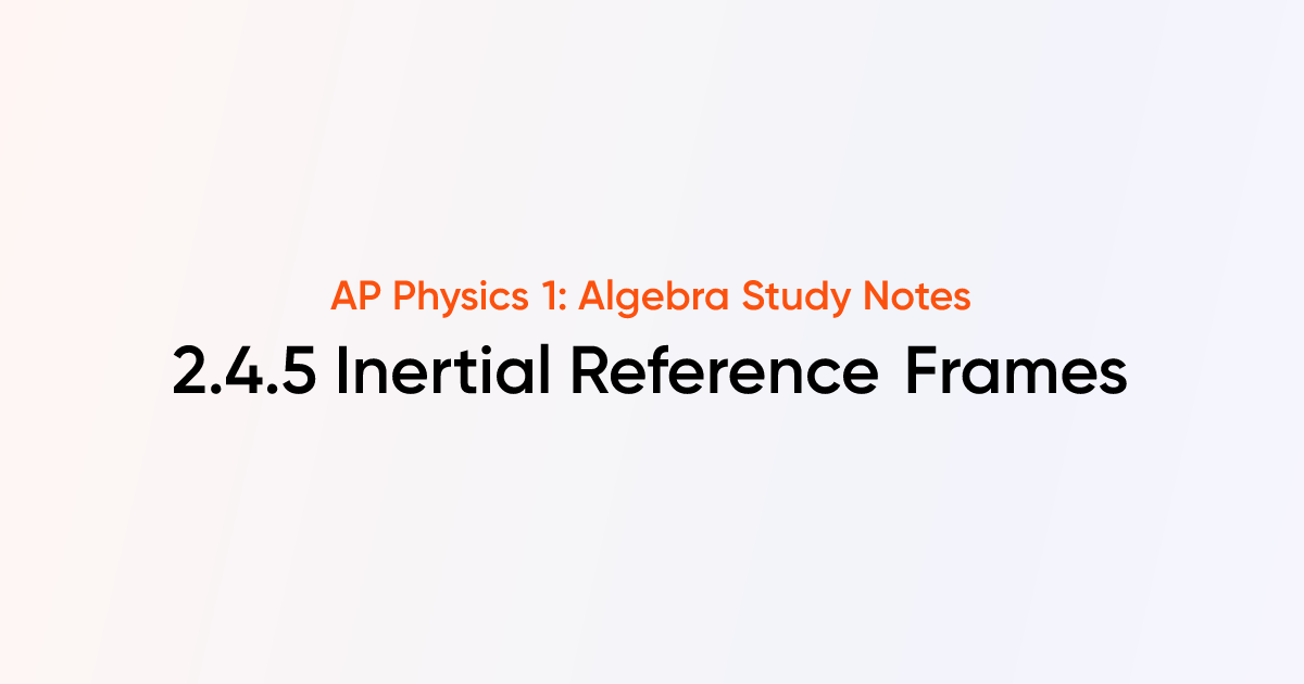 Inertial Reference Frames (2.4.5) | AP Physics 1: Algebra Notes ...