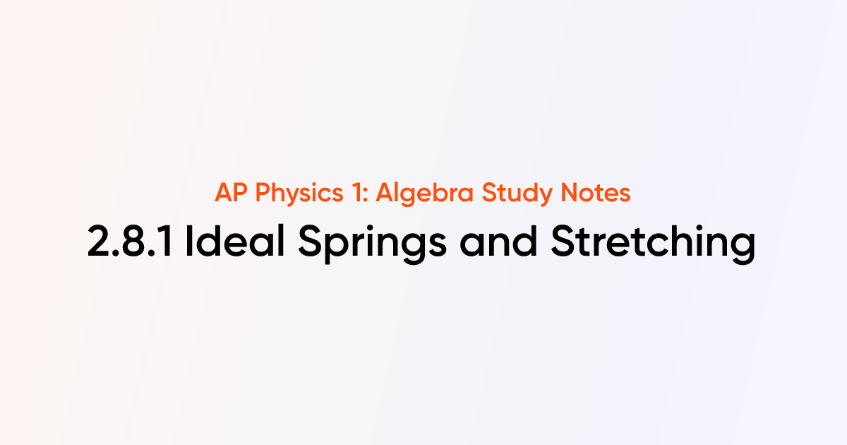 Ideal Springs and Stretching (2.8.1) | AP Physics 1: Algebra Notes ...