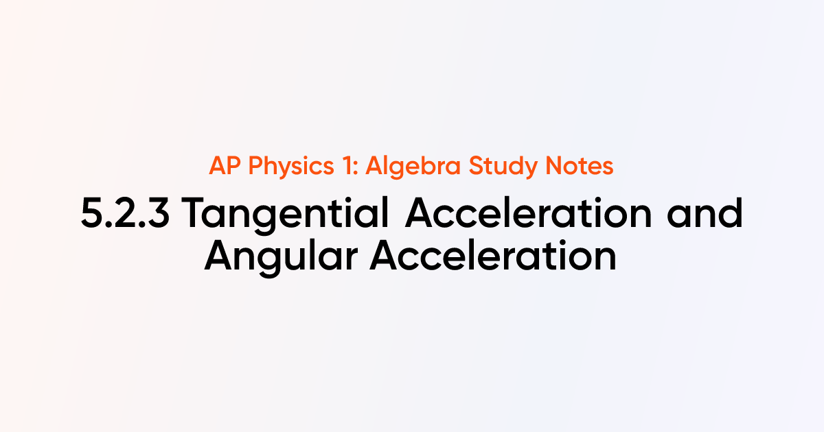 Tangential Acceleration and Angular Acceleration (5.2.3) | AP Physics 1 ...