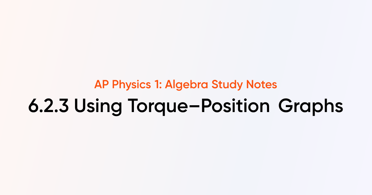 Using Torque–Position Graphs (6.2.3) | AP Physics 1: Algebra Notes ...