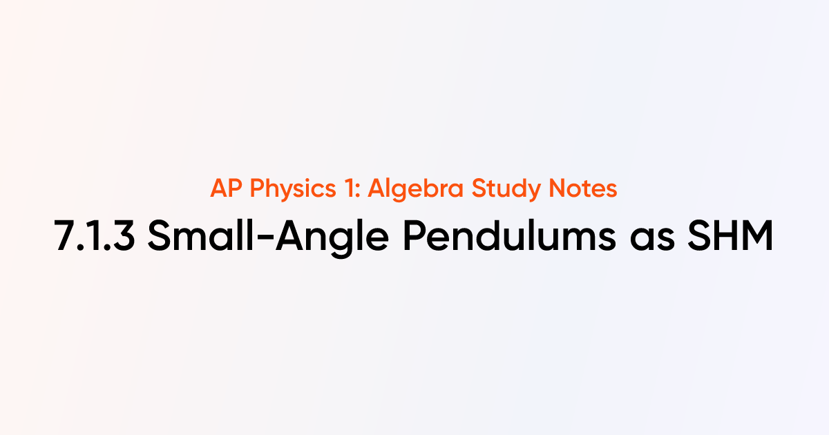 Small-Angle Pendulums as SHM (7.1.3) | AP Physics 1: Algebra Notes ...