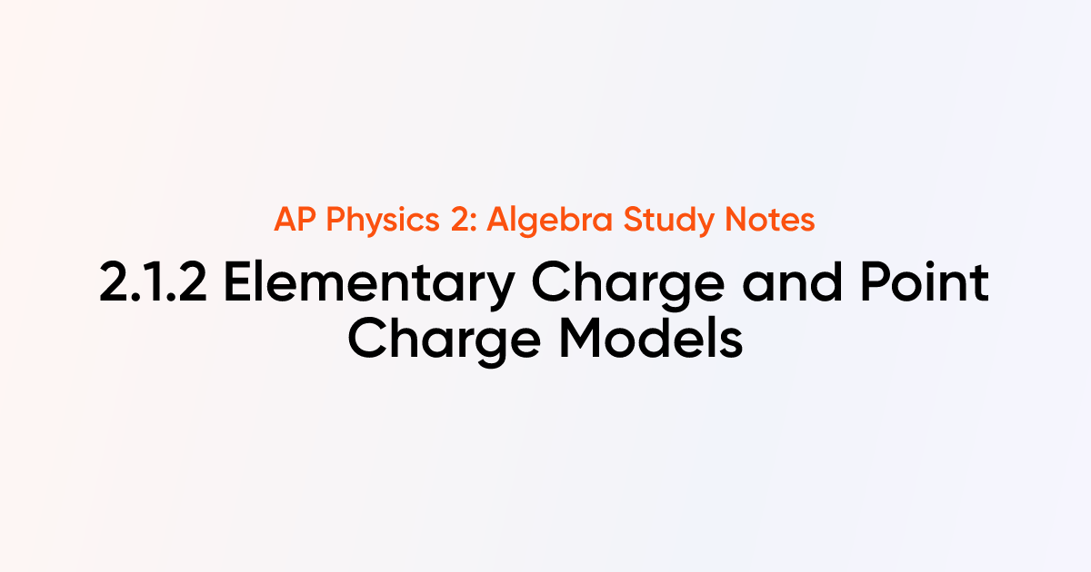 Elementary Charge and Point Charge Models (2.1.2) | AP Physics 2 ...