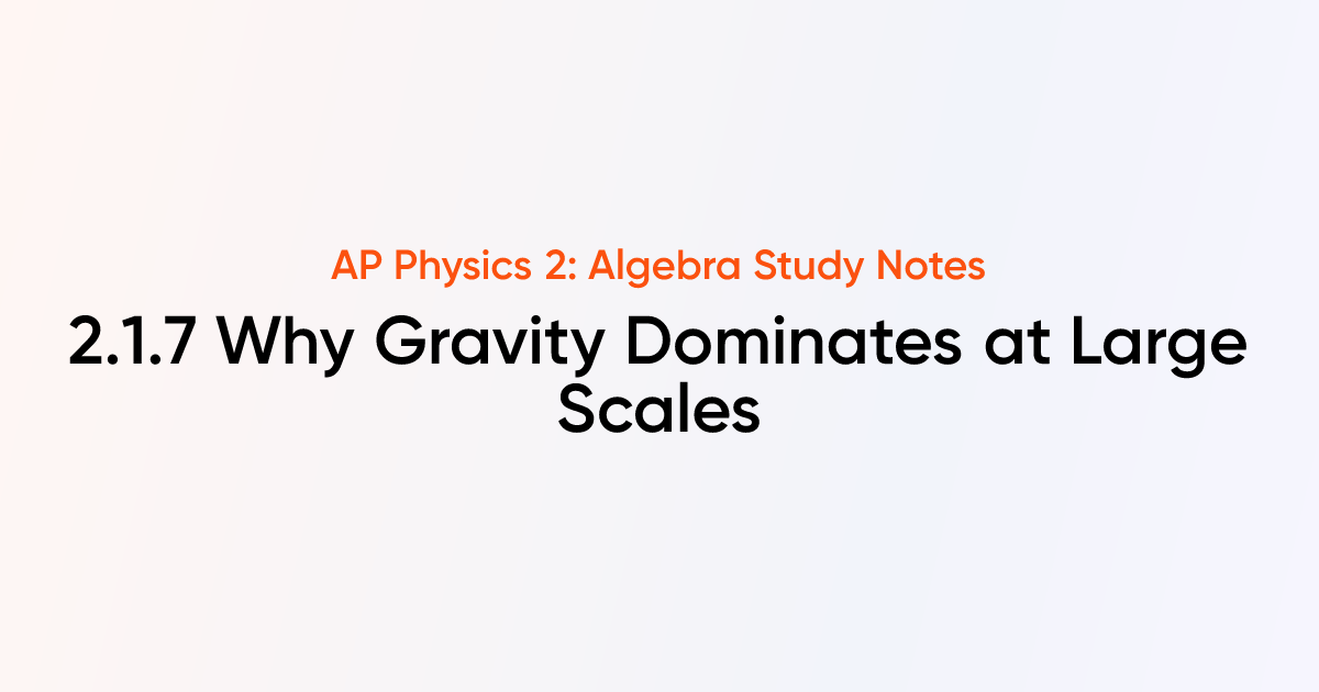 Why Gravity Dominates at Large Scales (2.1.7) | AP Physics 2: Algebra ...