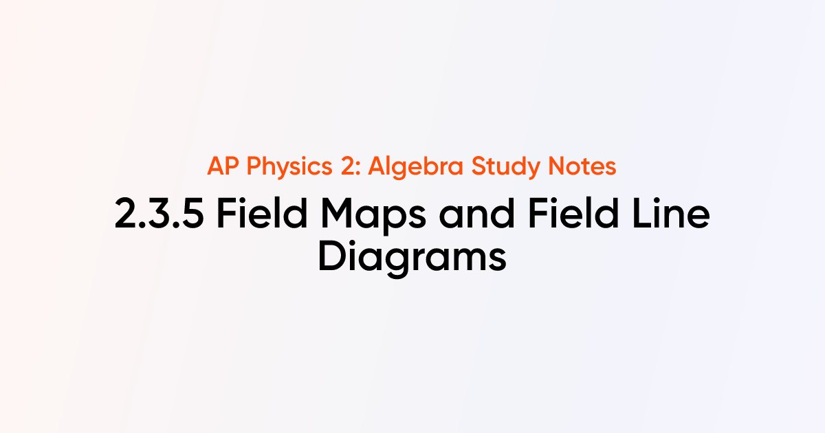 Field Maps and Field Line Diagrams (2.3.5) | AP Physics 2: Algebra ...