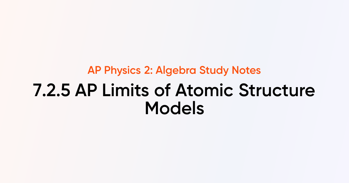 AP Limits of Atomic Structure Models (7.2.5) | AP Physics 2: Algebra ...