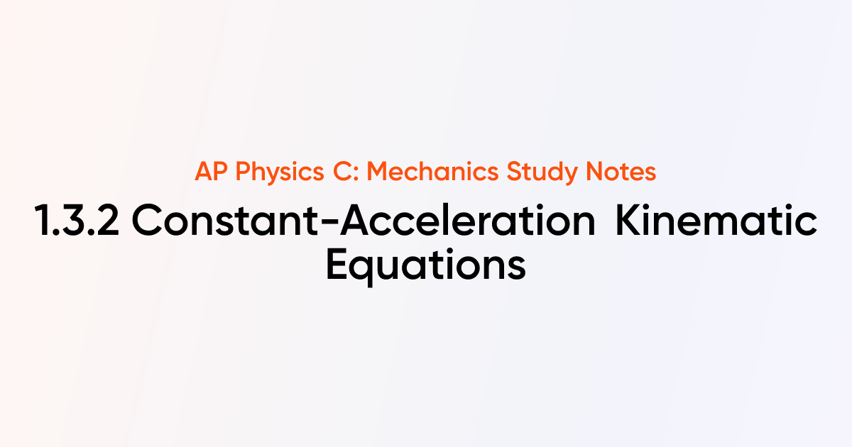 Constant-Acceleration Kinematic Equations (1.3.2) | AP Physics C ...