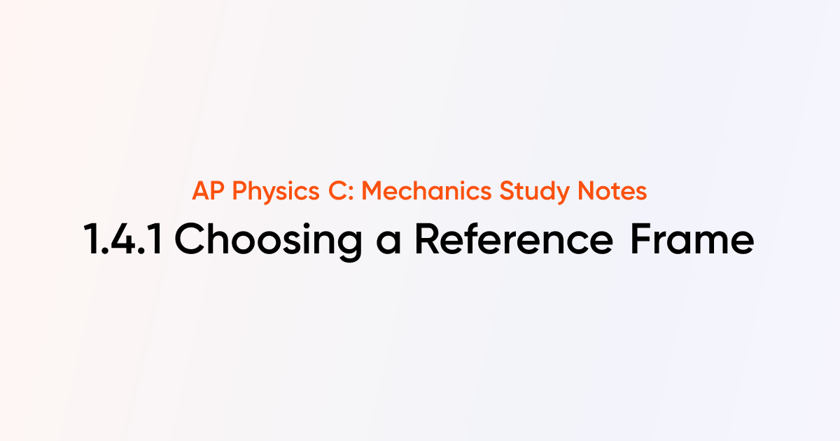 Choosing a Reference Frame (1.4.1) | AP Physics C: Mechanics Notes ...