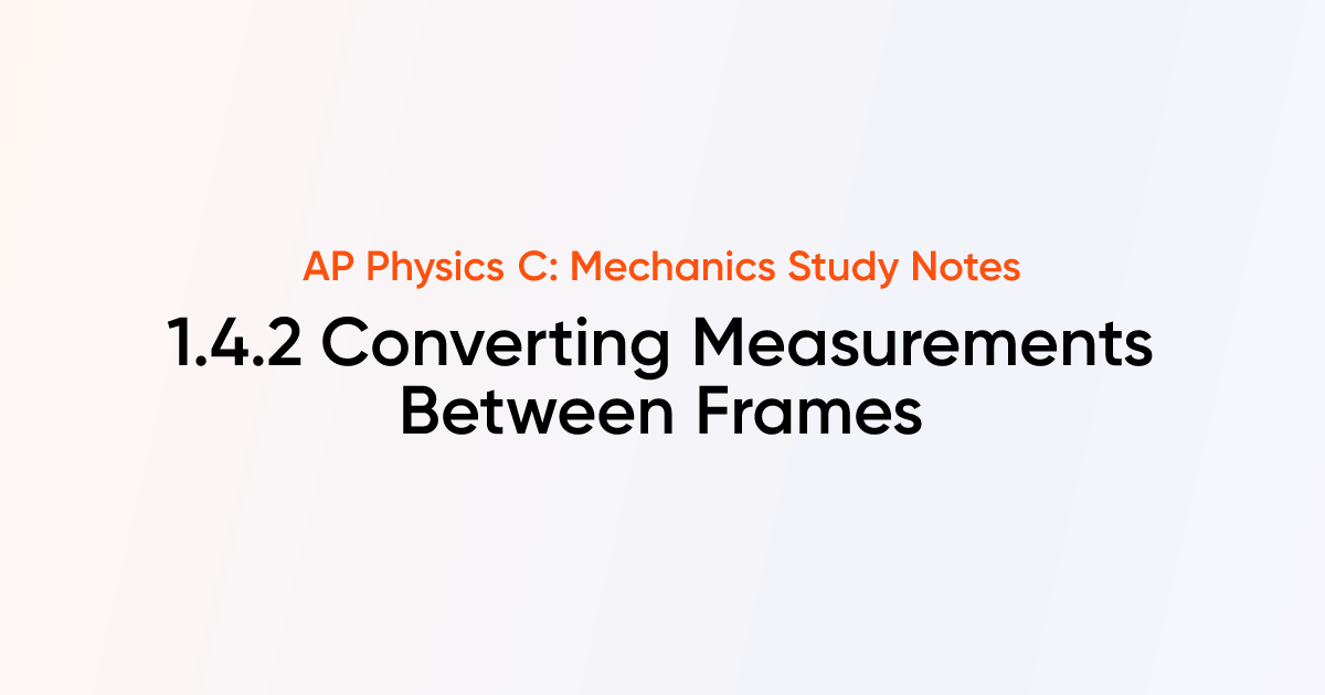 Converting Measurements Between Frames (1.4.2) | AP Physics C ...
