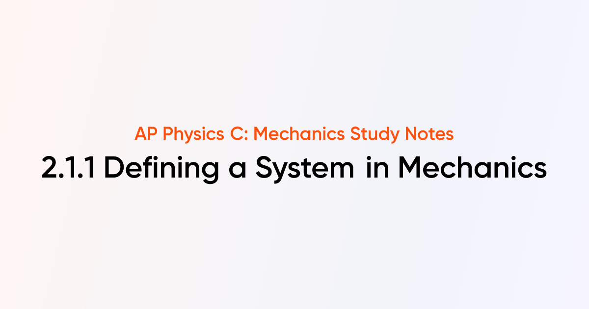 Defining a System in Mechanics (2.1.1) | AP Physics C: Mechanics Notes ...
