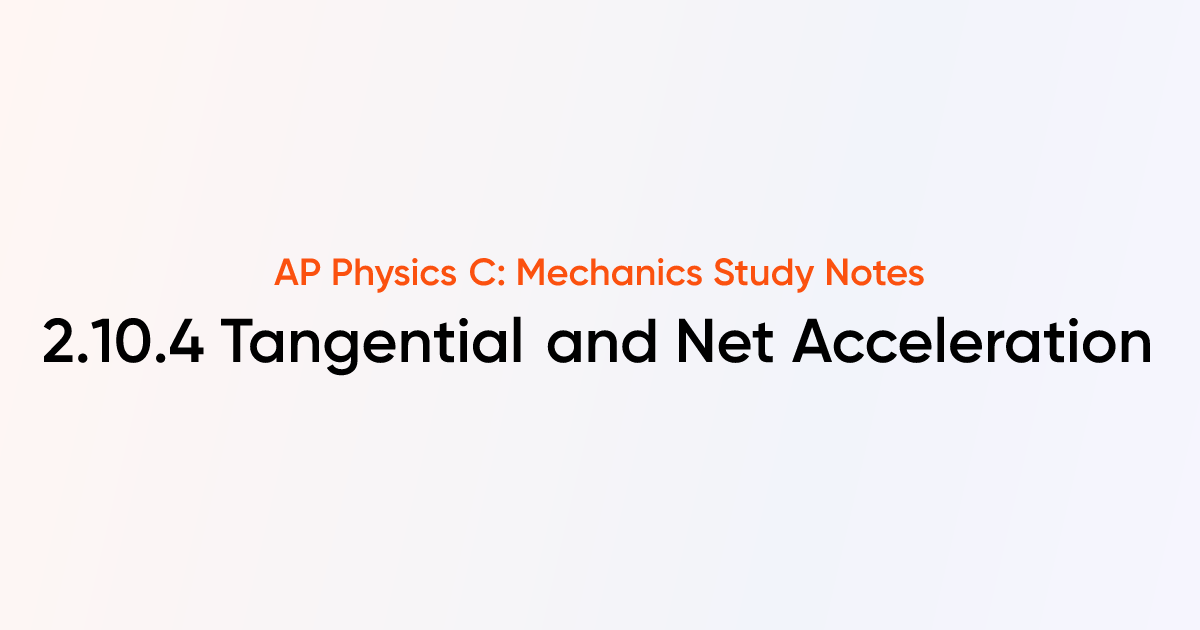 Tangential and Net Acceleration (2.10.4) | AP Physics C: Mechanics ...
