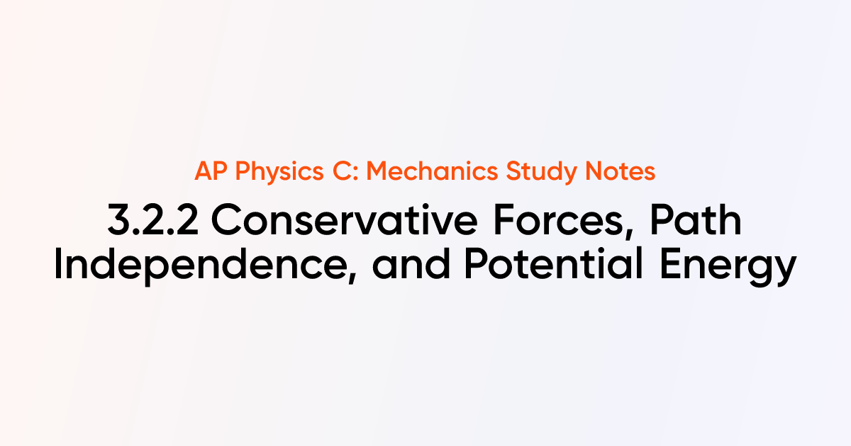 Conservative Forces, Path Independence, and Potential Energy (3.2.2 ...