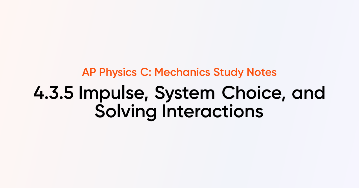 Impulse, System Choice, and Solving Interactions (4.3.5) | AP Physics C ...