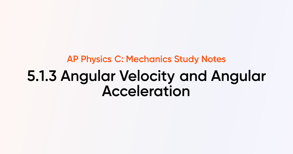 Angular Velocity and Angular Acceleration (5.1.3) | AP Physics C ...