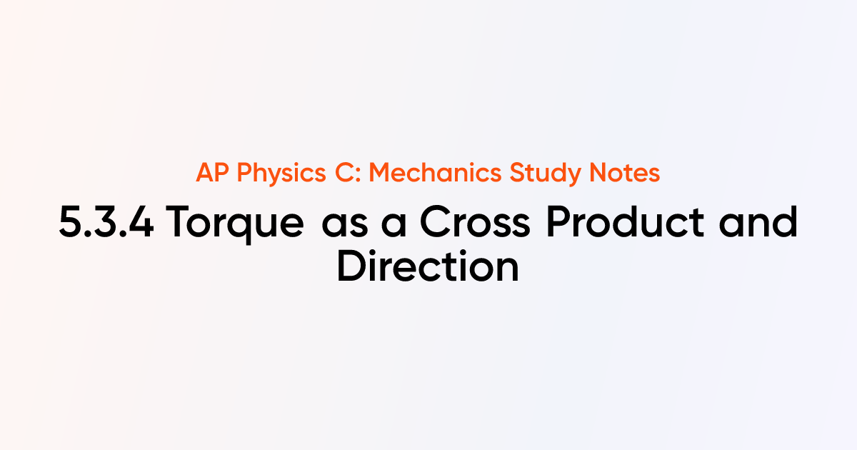 Torque as a Cross Product and Direction (5.3.4) | AP Physics C ...