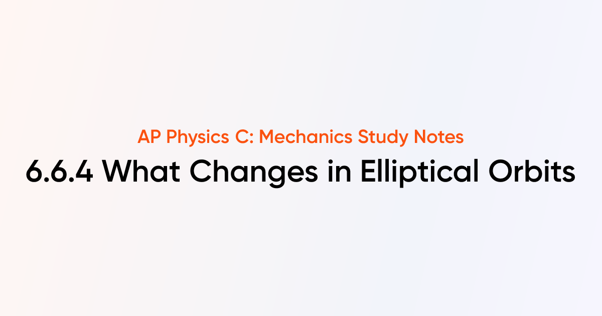 What Changes in Elliptical Orbits (6.6.4) | AP Physics C: Mechanics ...