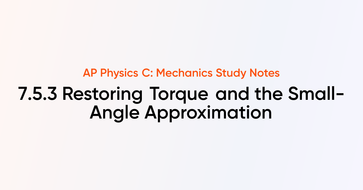 Restoring Torque and the Small-Angle Approximation (7.5.3) | AP Physics ...