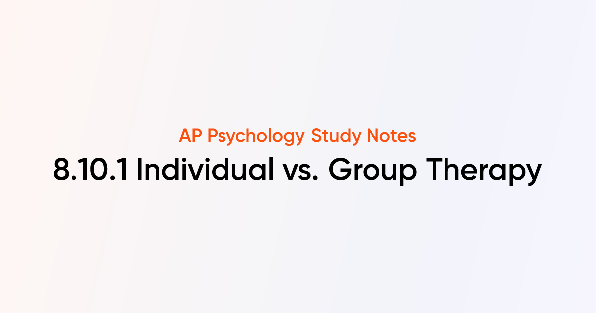 8.10.1 Individual vs. Group Therapy | AP Psychology Notes | TutorChase