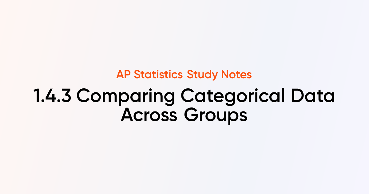Comparing Categorical Data Across Groups (1.4.3) | AP Statistics Notes ...