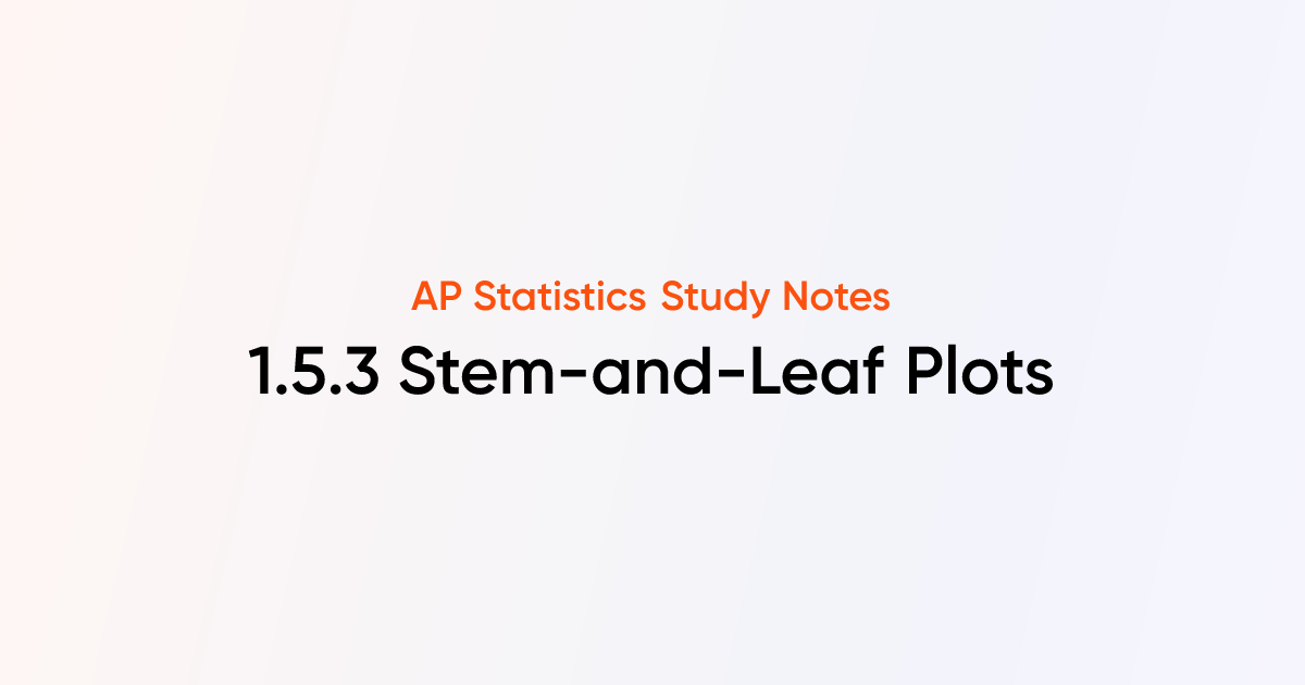 Stem-and-Leaf Plots (1.5.3) | AP Statistics Notes | TutorChase