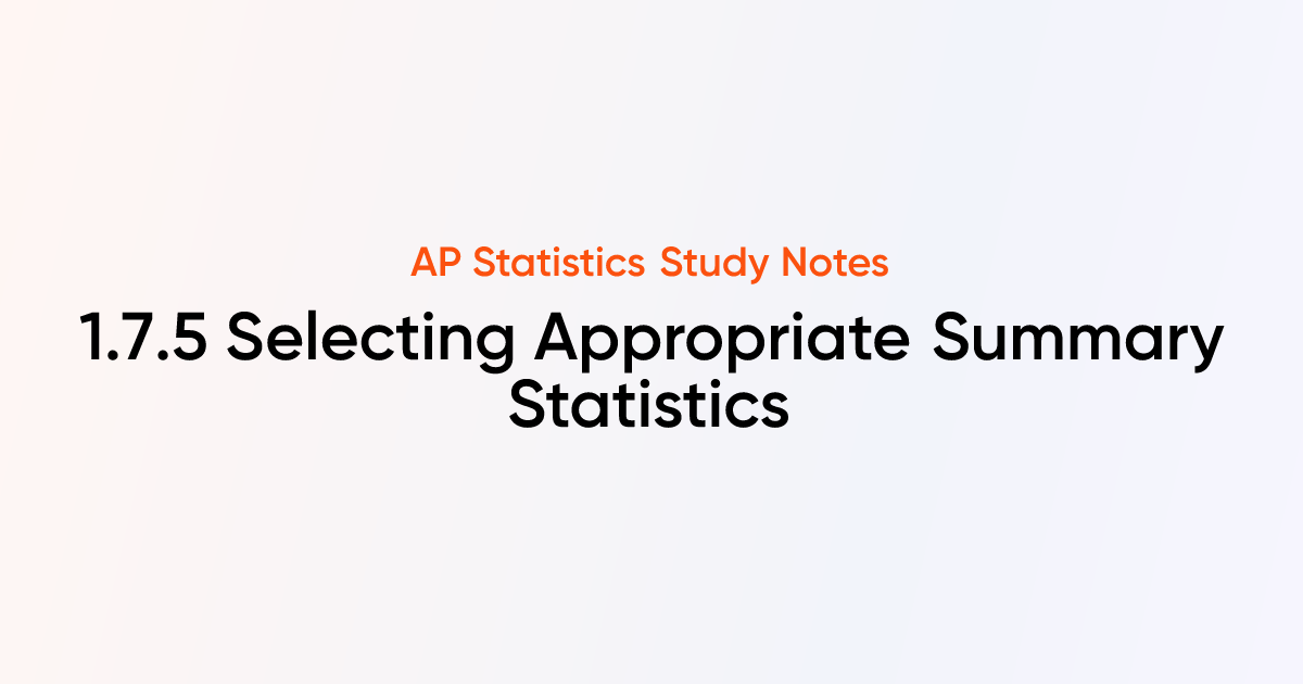 Selecting Appropriate Summary Statistics (1.7.5) | AP Statistics Notes ...