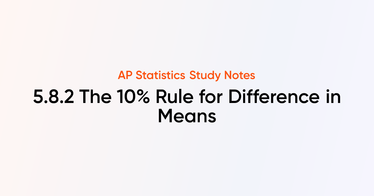 The 10% Rule for Difference in Means (5.8.2) | AP Statistics Notes ...