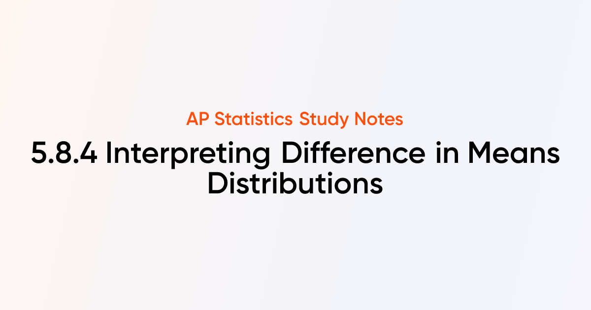 Interpreting Difference in Means Distributions (5.8.4) | AP Statistics ...