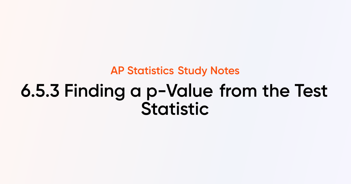 Finding a p-Value from the Test Statistic (6.5.3) | AP Statistics Notes ...