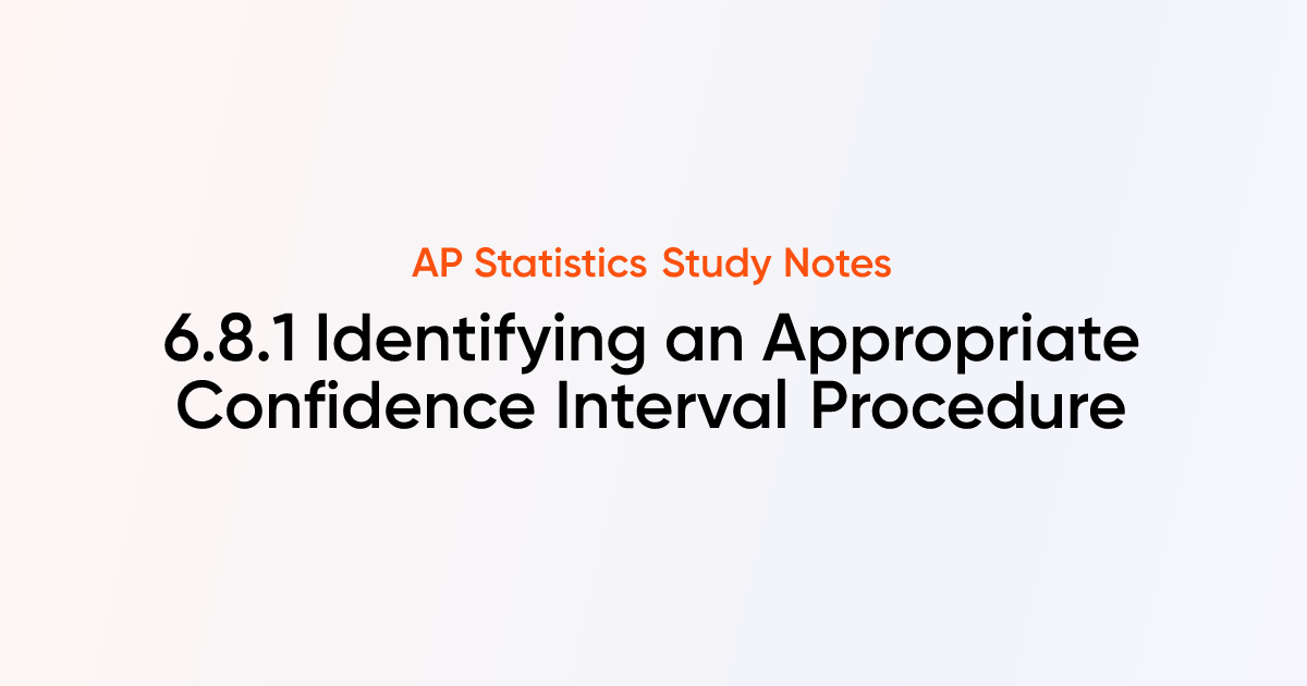 Identifying an Appropriate Confidence Interval Procedure (6.8.1) | AP ...