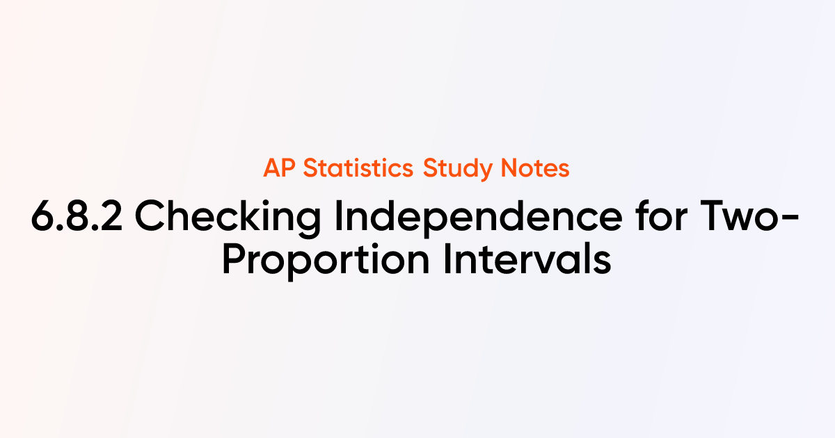 Checking Independence for Two-Proportion Intervals (6.8.2) | AP ...