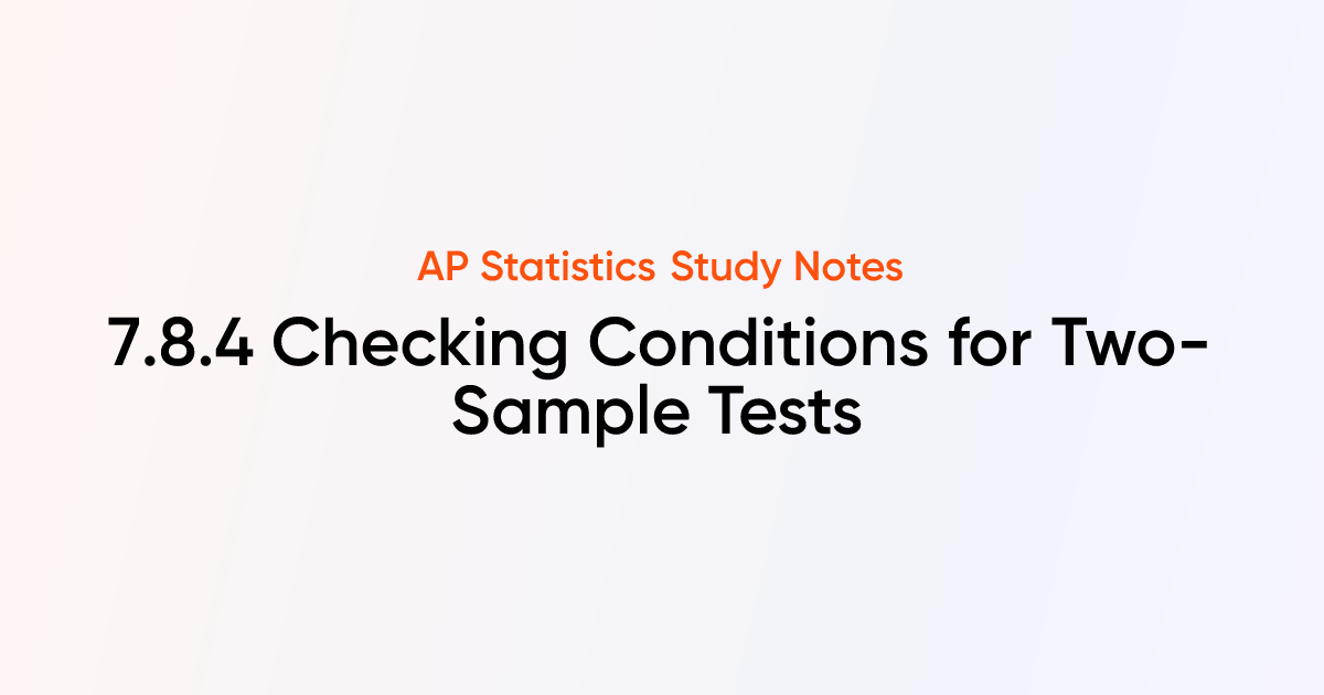 Checking Conditions for Two-Sample Tests (7.8.4) | AP Statistics Notes ...