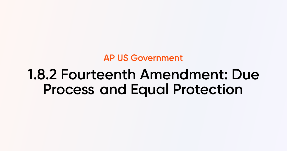 1.8.2 Fourteenth Amendment: Due Process and Equal Protection | AP US ...
