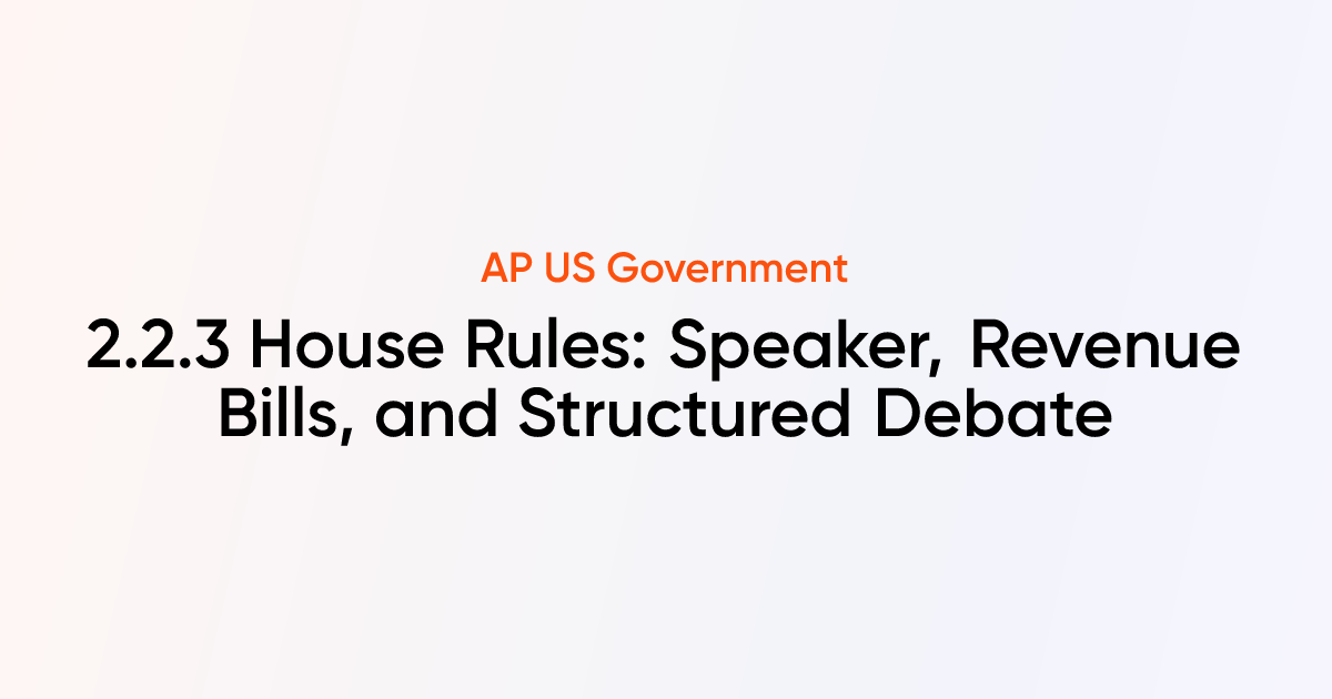 2.2.3 House Rules: Speaker, Revenue Bills, and Structured Debate | AP ...
