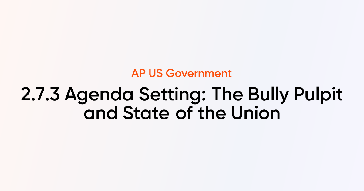 2.7.3 Agenda Setting: The Bully Pulpit and State of the Union | AP US ...