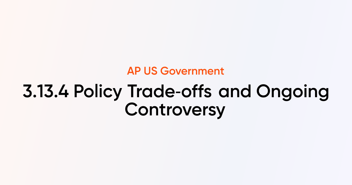 3.13.4 Policy Trade‑offs and Ongoing Controversy | AP US Government ...