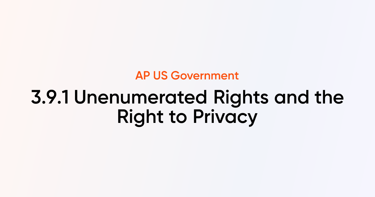3.9.1 Unenumerated Rights and the Right to Privacy | AP US Government ...