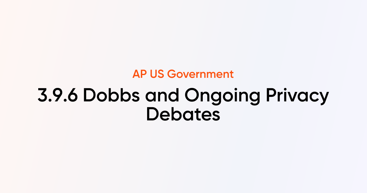 3.9.6 Dobbs and Ongoing Privacy Debates | AP US Government & Politics ...
