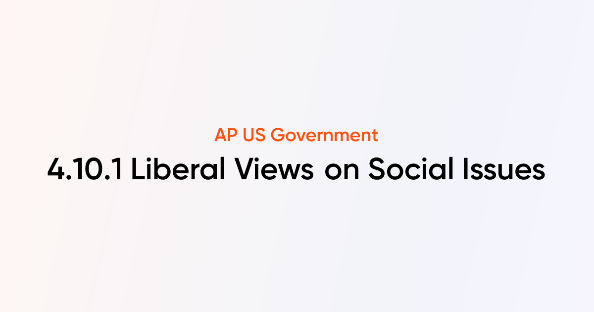 4.10.1 Liberal Views on Social Issues| AP US Government & Politics ...