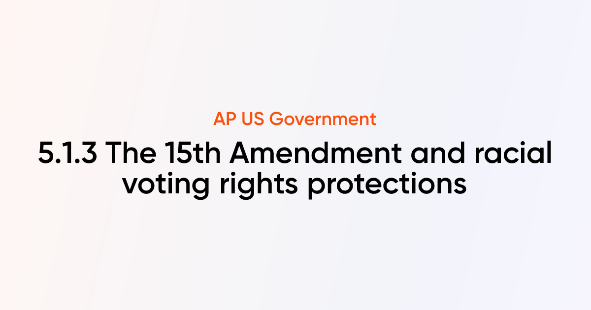 5.1.3 The 15th Amendment and racial voting rights protections | AP US ...