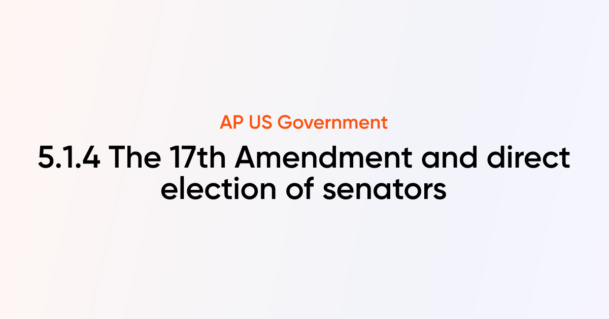 5.1.4 The 17th Amendment and direct election of senators | AP US ...
