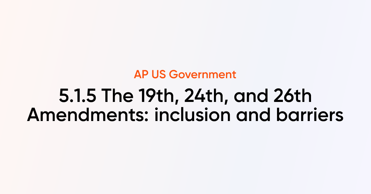 5.1.5 The 19th, 24th, and 26th Amendments: inclusion and barriers | AP ...
