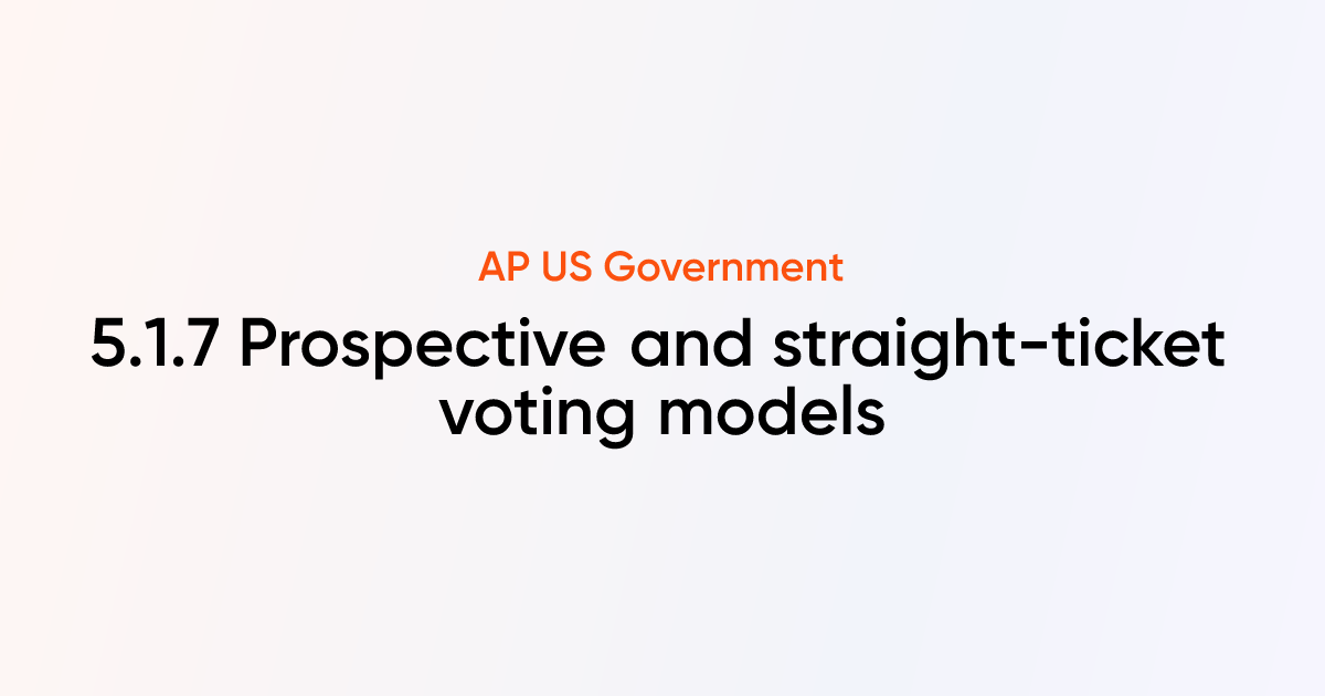 5.1.7 Prospective and straight-ticket voting models | AP US Government ...