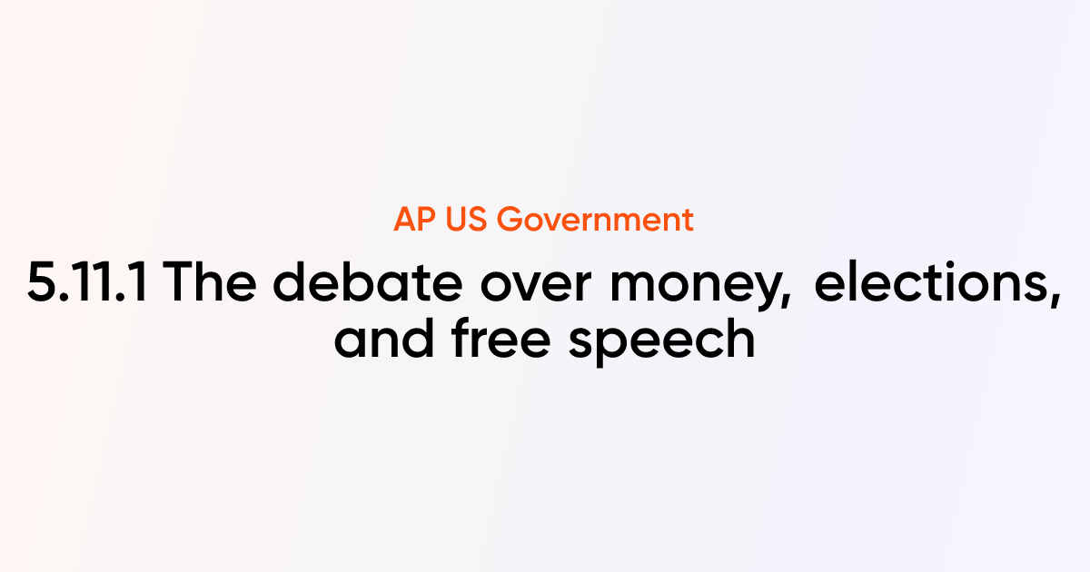 5.11.1 The debate over money, elections, and free speech | AP US ...