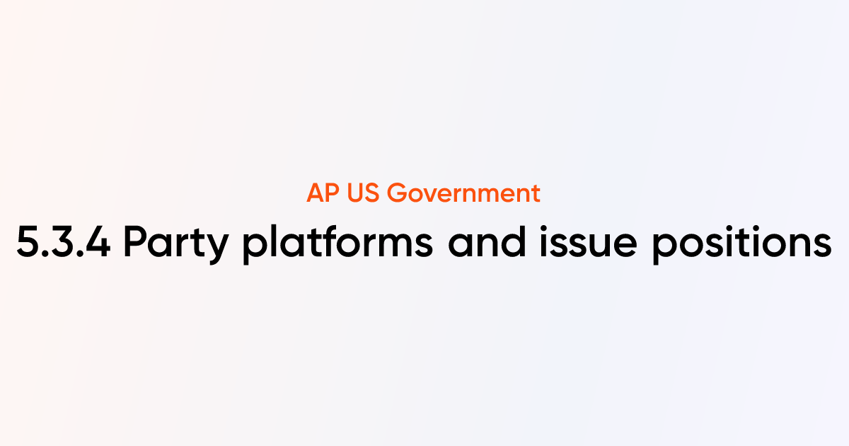 5.3.4 Party platforms and issue positions | AP US Government & Politics ...