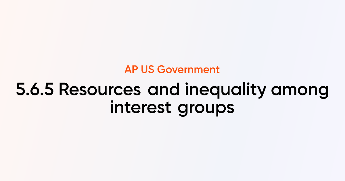 5.6.5 Resources and inequality among interest groups | AP US Government ...